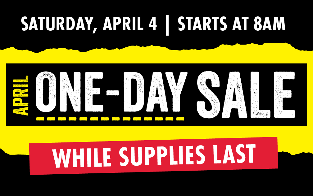 April 4 April One Day Sale While Supplies Last Starts at 8 AM
